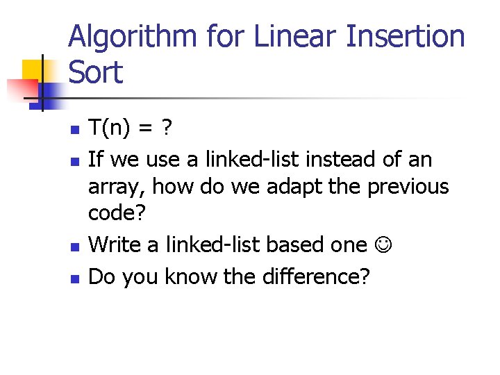 Algorithm for Linear Insertion Sort n n T(n) = ? If we use a