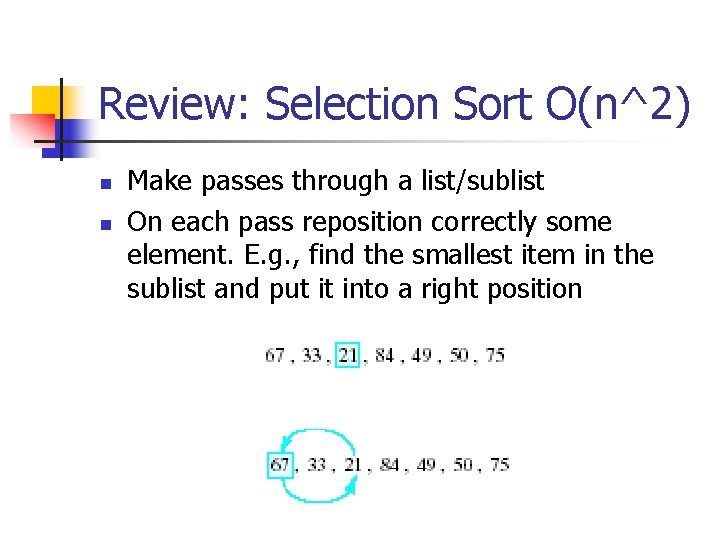 Review: Selection Sort O(n^2) n n Make passes through a list/sublist On each pass Review: Selection Sort O(n^2) n n Make passes through a list/sublist On each pass