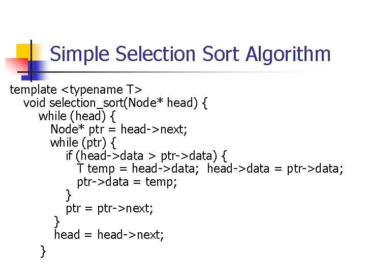 Simple Selection Sort Algorithm template <typename T> void selection_sort(Node* head) { while (head) {