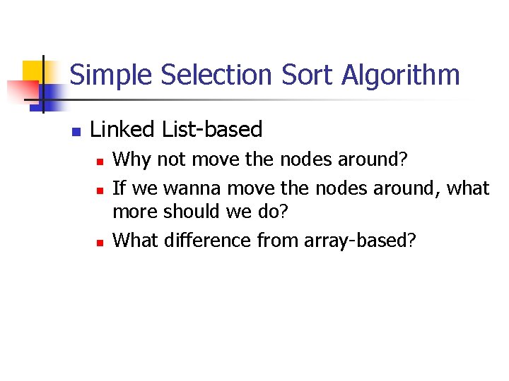 Simple Selection Sort Algorithm n Linked List-based n n n Why not move the