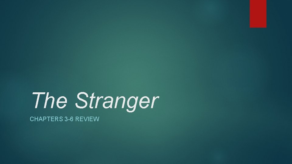 The Stranger CHAPTERS 3 -6 REVIEW The Stranger CHAPTERS 3 -6 REVIEW