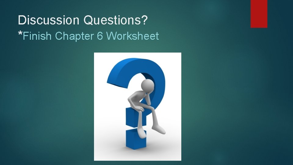 Discussion Questions? *Finish Chapter 6 Worksheet Discussion Questions? *Finish Chapter 6 Worksheet