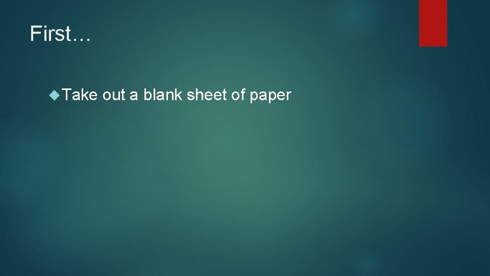 First… Take out a blank sheet of paper First… Take out a blank sheet of paper