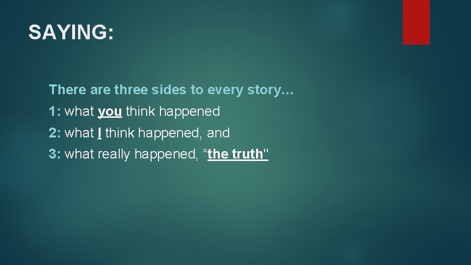 SAYING: There are three sides to every story… 1: what you think happened 2: SAYING: There are three sides to every story… 1: what you think happened 2: