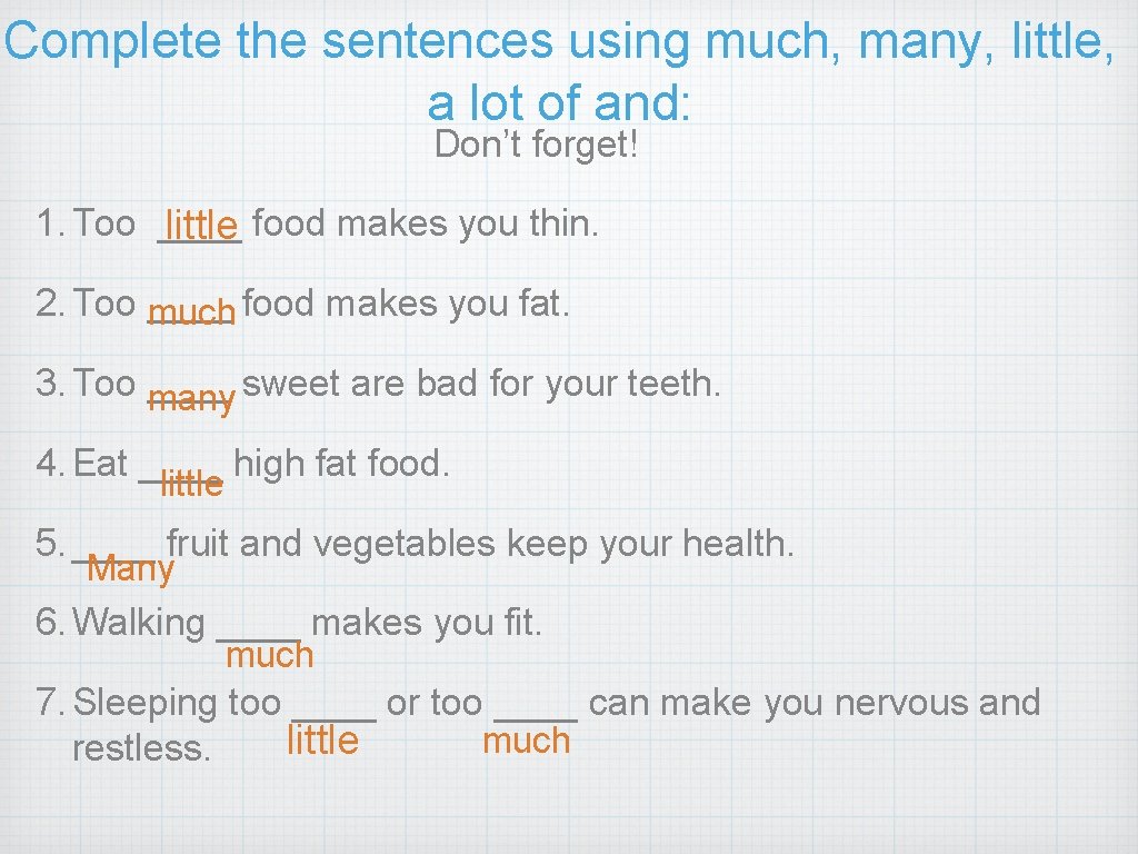 Complete the sentences using much, many, little, a lot of and: Don’t forget! 1.