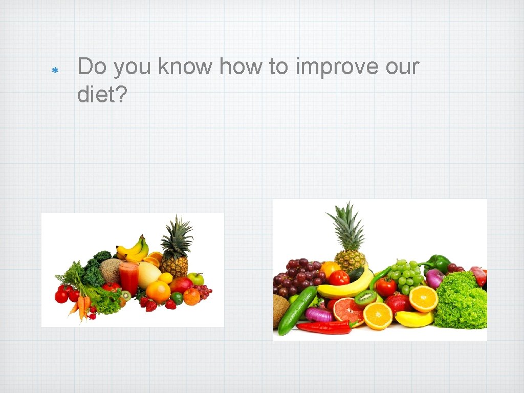 Do you know how to improve our diet? 