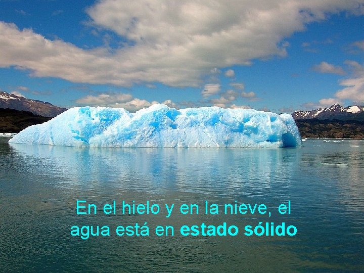 En el hielo y en la nieve, el agua está en estado sólido 