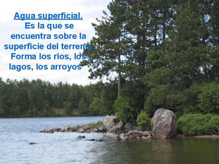 Agua superficial. Es la que se encuentra sobre la superficie del terreno. Forma los