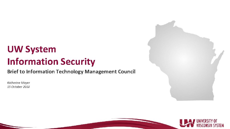 UW System Information Security Brief to Information Technology Management Council Katherine Mayer 15 October