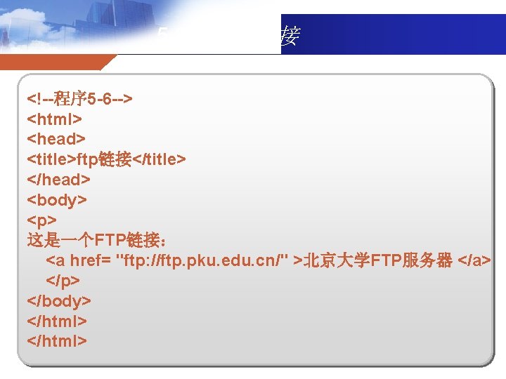 5. 3. 4 FTP链接 <!--程序 5 -6 --> <html> <head> <title>ftp链接</title> </head> <body> <p>