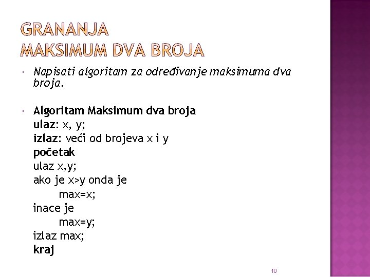  Napisati algoritam za određivanje maksimuma dva broja. Algoritam Maksimum dva broja ulaz: x,