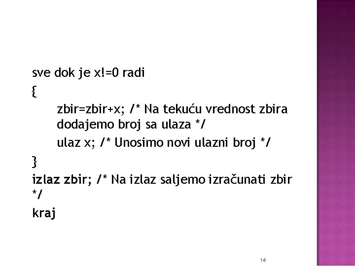 sve dok je x!=0 radi { zbir=zbir+x; /* Na tekuću vrednost zbira dodajemo broj