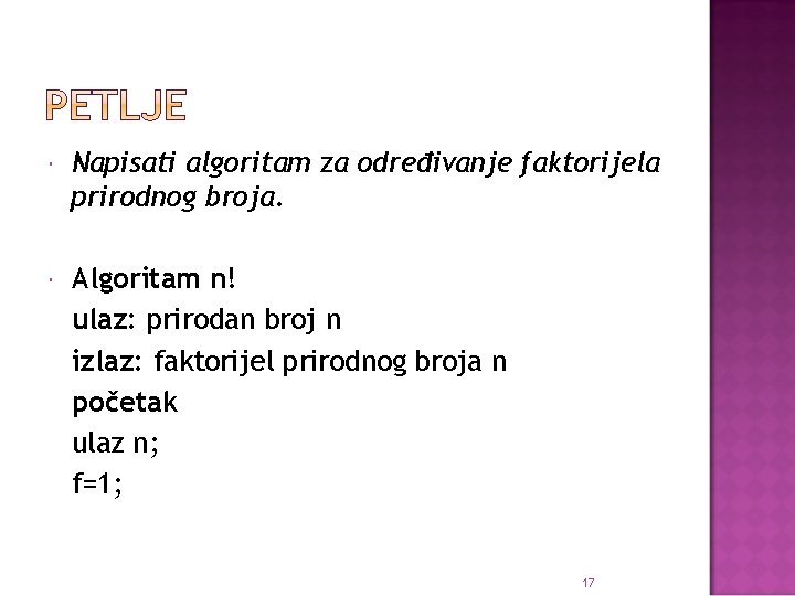  Napisati algoritam za određivanje faktorijela prirodnog broja. Algoritam n! ulaz: prirodan broj n