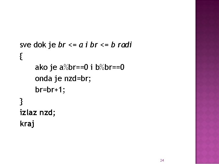 sve dok je br <= a i br <= b radi { ako je