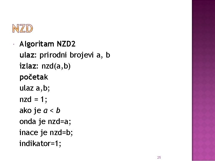  Algoritam NZD 2 ulaz: prirodni brojevi a, b izlaz: nzd(a, b) početak ulaz