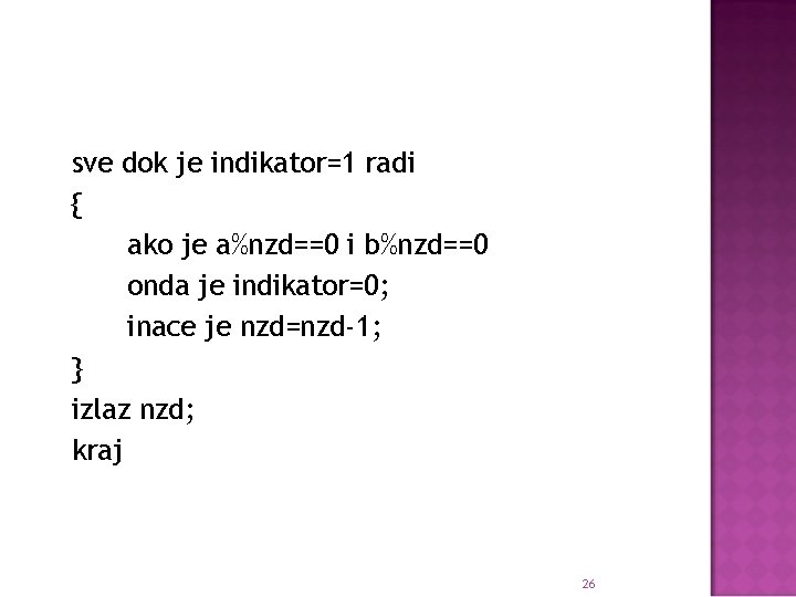 sve dok je indikator=1 radi { ako je a%nzd==0 i b%nzd==0 onda je indikator=0;