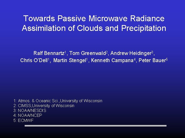 Towards Passive Microwave Radiance Assimilation of Clouds and Precipitation Ralf Bennartz 1, Tom Greenwald