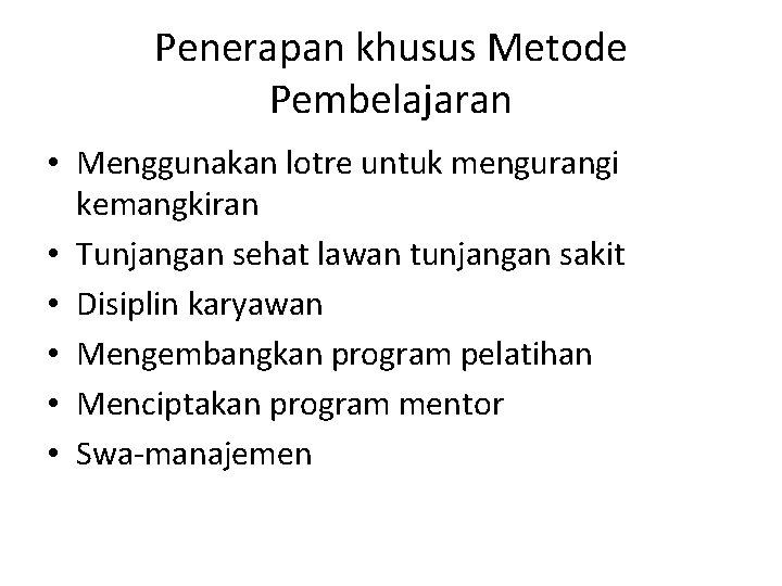 Penerapan khusus Metode Pembelajaran • Menggunakan lotre untuk mengurangi kemangkiran • Tunjangan sehat lawan