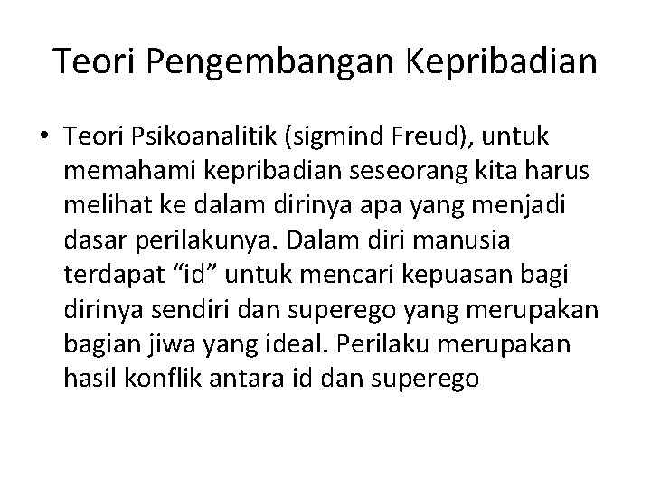 Teori Pengembangan Kepribadian • Teori Psikoanalitik (sigmind Freud), untuk memahami kepribadian seseorang kita harus
