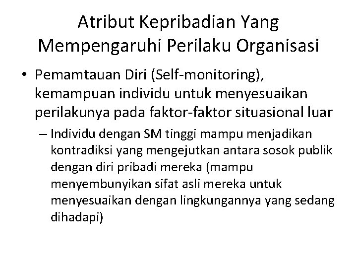 Atribut Kepribadian Yang Mempengaruhi Perilaku Organisasi • Pemamtauan Diri (Self-monitoring), kemampuan individu untuk menyesuaikan