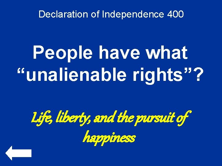 Declaration of Independence 400 People have what “unalienable rights”? Life, liberty, and the pursuit