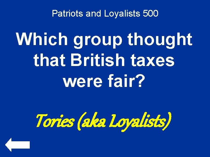 Patriots and Loyalists 500 Which group thought that British taxes were fair? Tories (aka