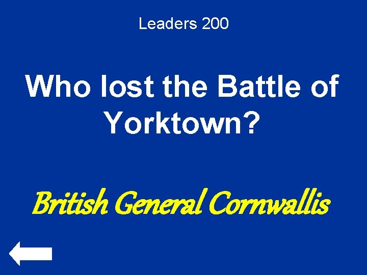 Leaders 200 Who lost the Battle of Yorktown? British General Cornwallis 