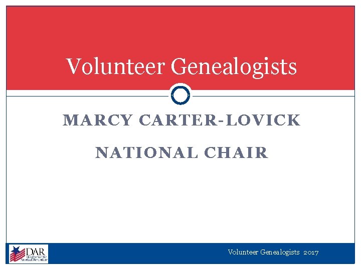 Volunteer Genealogists MARCY CARTER-LOVICK NATIONAL CHAIR Volunteer Genealogists 2017 