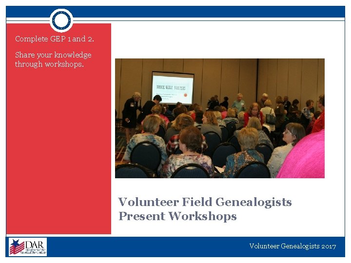 Complete GEP 1 and 2. Share your knowledge through workshops. Volunteer Field Genealogists Present