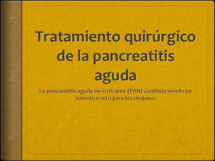 Tratamiento quirúrgico de la pancreatitis aguda La pancreatitis aguda necrotizante (PAN) continúa siendo un