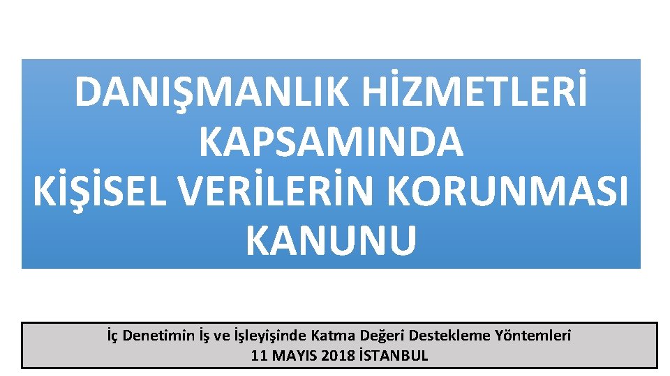 DANIŞMANLIK HİZMETLERİ KAPSAMINDA KİŞİSEL VERİLERİN KORUNMASI KANUNU İç Denetimin İş ve İşleyişinde Katma Değeri