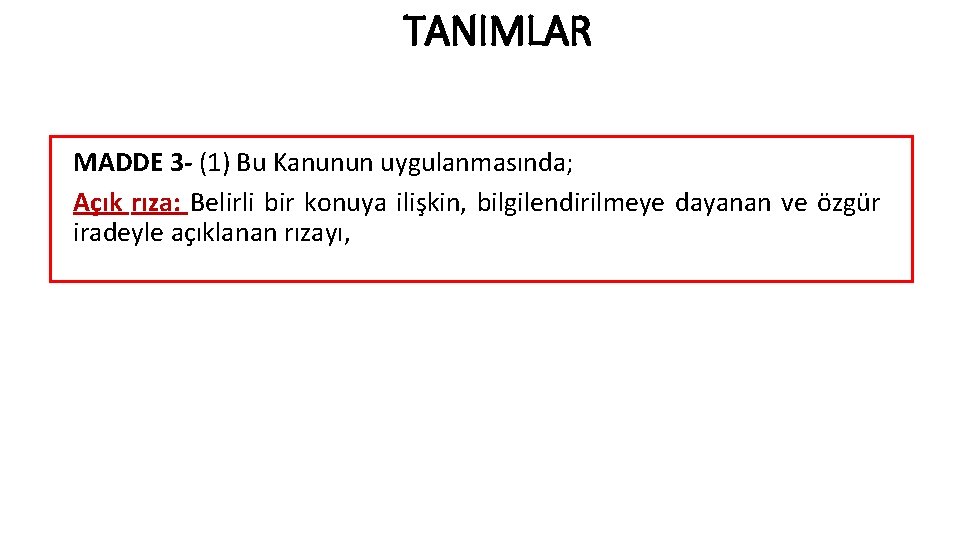 TANIMLAR MADDE 3 - (1) Bu Kanunun uygulanmasında; Açık rıza: Belirli bir konuya ilişkin,