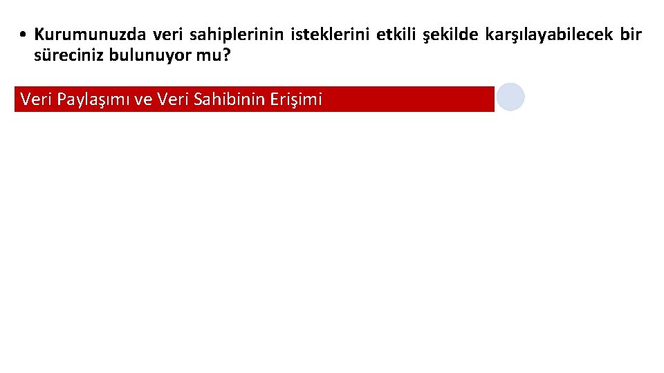  • Kurumunuzda veri sahiplerinin isteklerini etkili şekilde karşılayabilecek bir süreciniz bulunuyor mu? Veri