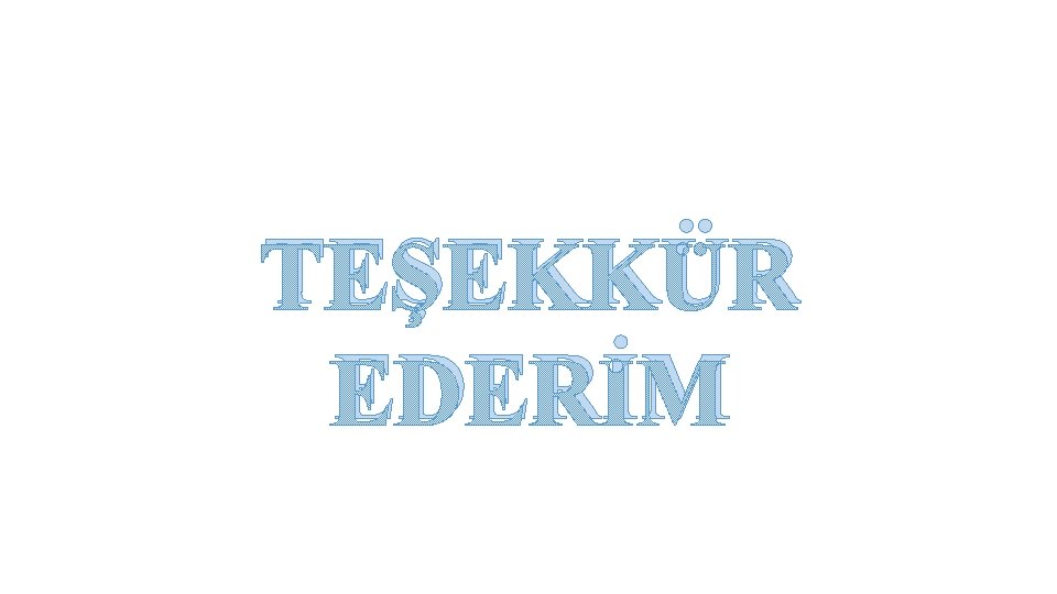 TEŞEKKÜR EDERİM 