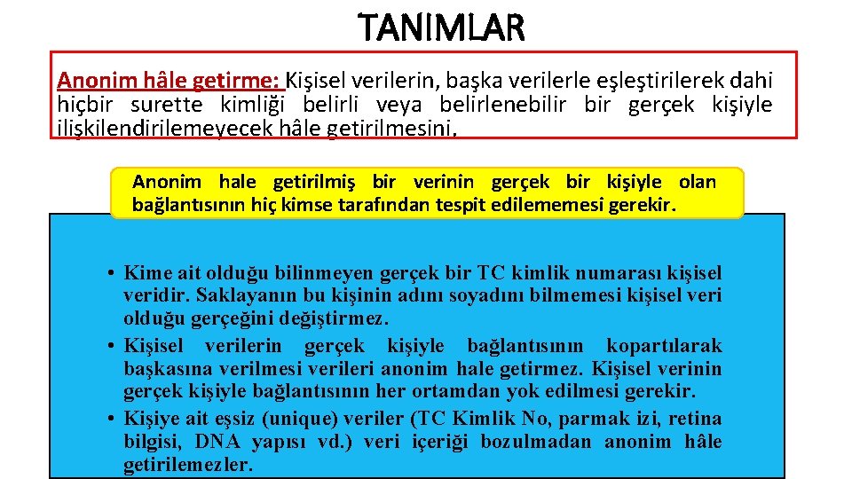 TANIMLAR Anonim hâle getirme: Kişisel verilerin, başka verilerle eşleştirilerek dahi hiçbir surette kimliği belirli