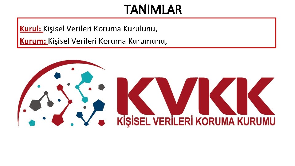 TANIMLAR Kurul: Kişisel Verileri Koruma Kurulunu, Kurum: Kişisel Verileri Koruma Kurumunu, 