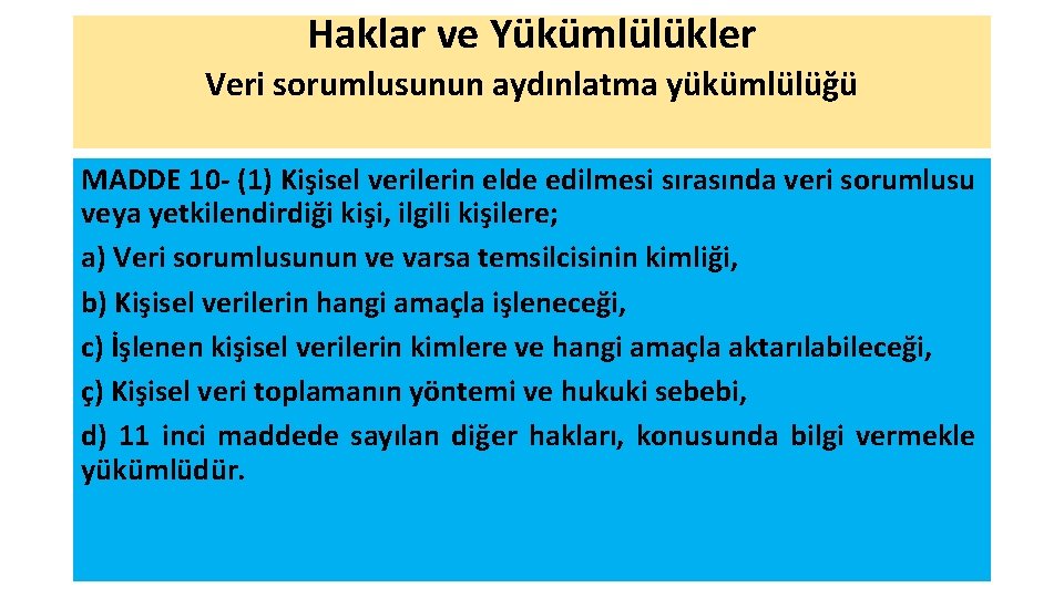 Haklar ve Yükümlülükler Veri sorumlusunun aydınlatma yükümlülüğü MADDE 10 - (1) Kişisel verilerin elde