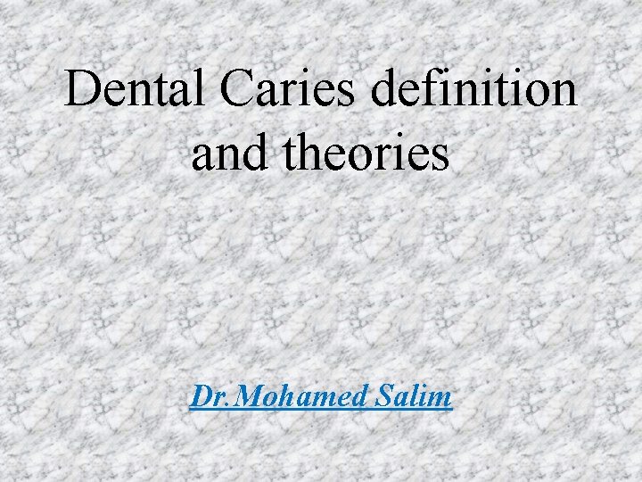 Dental Caries definition and theories Dr Mohamed Salim