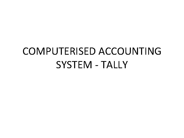 COMPUTERISED ACCOUNTING SYSTEM - TALLY 