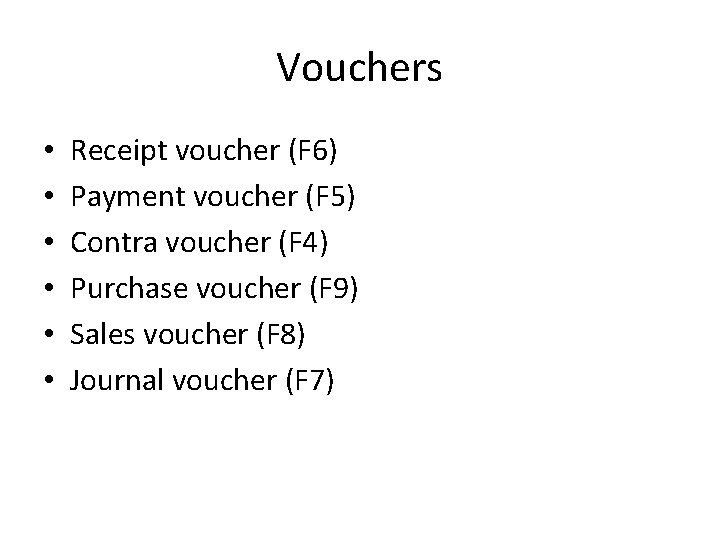 Vouchers • • • Receipt voucher (F 6) Payment voucher (F 5) Contra voucher
