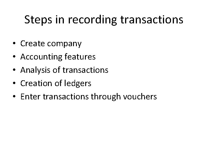 Steps in recording transactions • • • Create company Accounting features Analysis of transactions