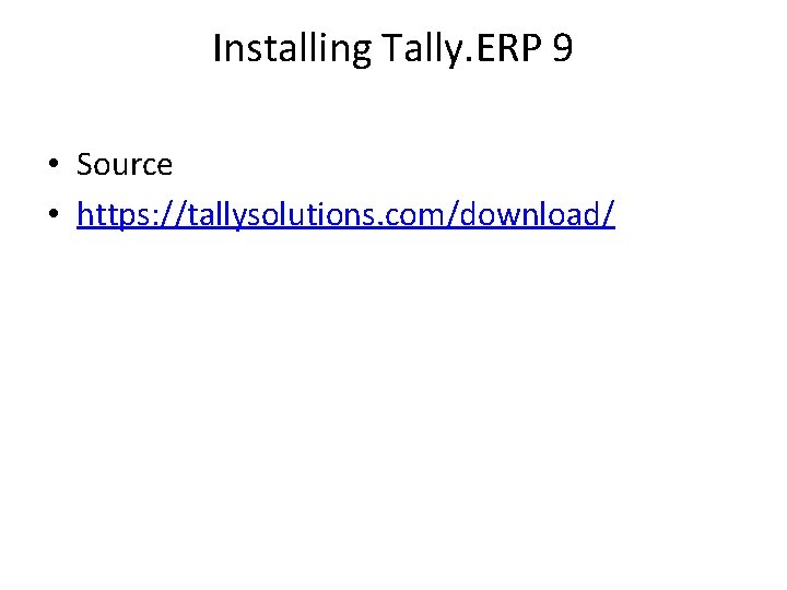 Installing Tally. ERP 9 • Source • https: //tallysolutions. com/download/ 