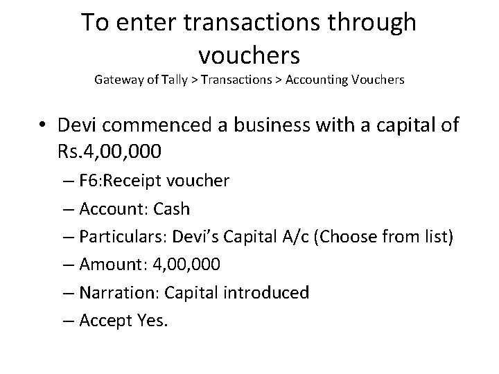 To enter transactions through vouchers Gateway of Tally > Transactions > Accounting Vouchers •
