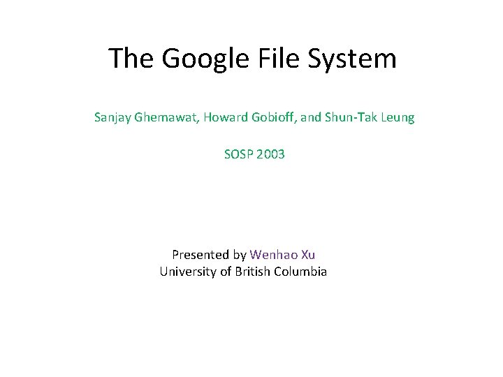 The Google File System Sanjay Ghemawat, Howard Gobioff, and Shun-Tak Leung SOSP 2003 Presented