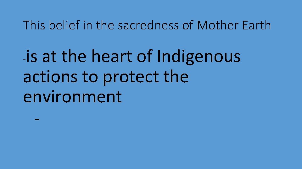This belief in the sacredness of Mother Earth is at the heart of Indigenous