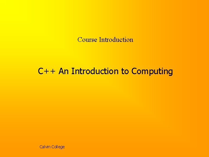 Course Introduction C++ An Introduction to Computing Calvin College 