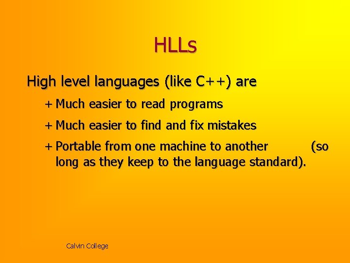 HLLs High level languages (like C++) are + Much easier to read programs +