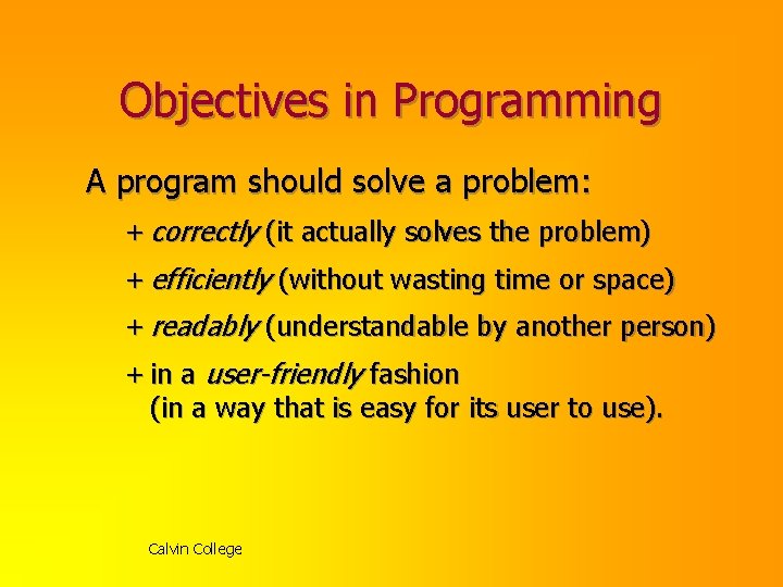 Objectives in Programming A program should solve a problem: + correctly (it actually solves