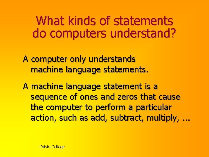 What kinds of statements do computers understand? A computer only understands machine language statements.