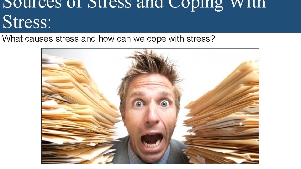 Sources of Stress and Coping With Stress: What causes stress and how can we
